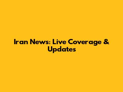 Iran News: Live Coverage & Updates
