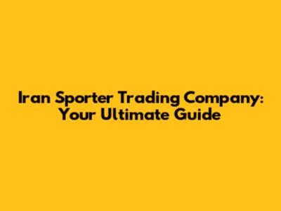 Iran Sporter Trading Company: Your Ultimate Guide