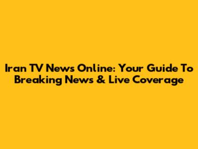Iran TV News Online: Your Guide To Breaking News & Live Coverage