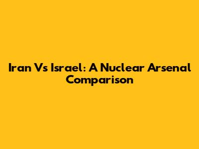 Iran Vs Israel: A Nuclear Arsenal Comparison
