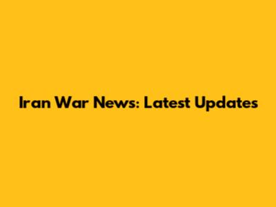 Iran War News: Latest Updates