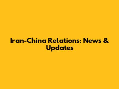 Iran-China Relations: News & Updates
