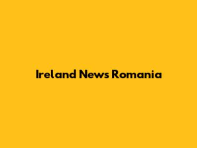 Ireland News Romania