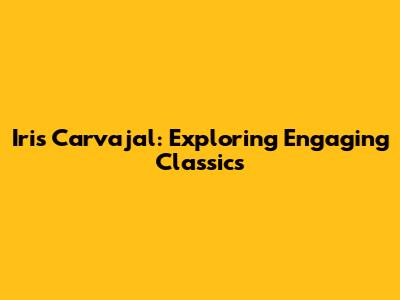 Iris Carvajal: Exploring Engaging Classics