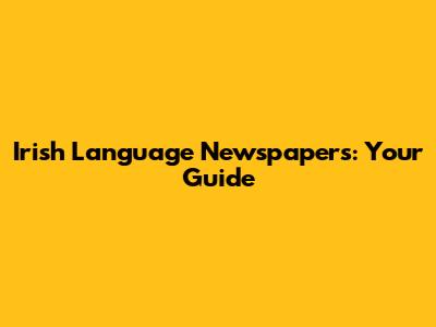Irish Language Newspapers: Your Guide