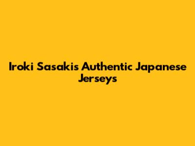 Iroki Sasaki's Authentic Japanese Jerseys
