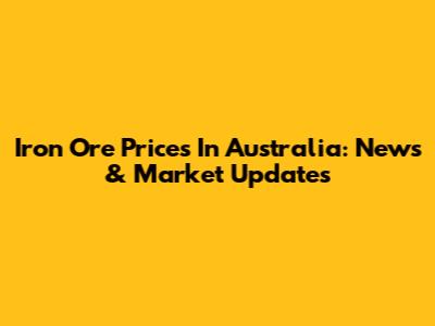 Iron Ore Prices In Australia: News & Market Updates