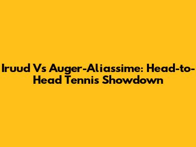 Iruud Vs Auger-Aliassime: Head-to-Head Tennis Showdown
