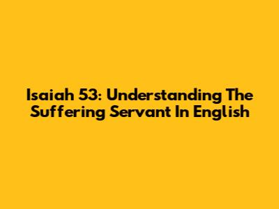 Isaiah 53: Understanding The Suffering Servant In English