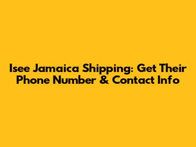 Isee Jamaica Shipping: Get Their Phone Number & Contact Info