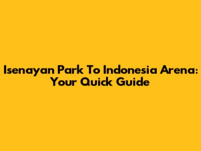 Isenayan Park To Indonesia Arena: Your Quick Guide