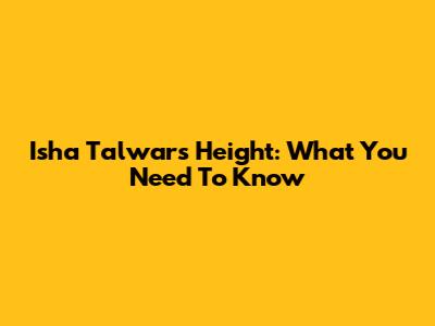Isha Talwar's Height: What You Need To Know