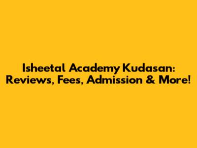 Isheetal Academy Kudasan: Reviews, Fees, Admission & More!