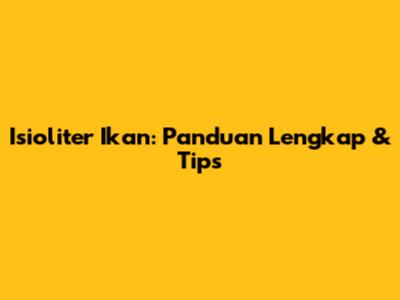 Isioliter Ikan: Panduan Lengkap & Tips
