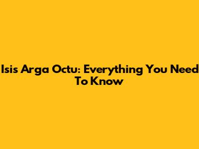 Isis Arga Octu: Everything You Need To Know