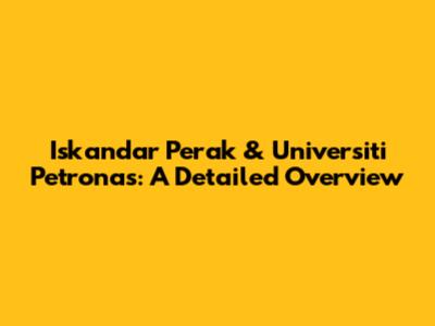 Iskandar Perak & Universiti Petronas: A Detailed Overview