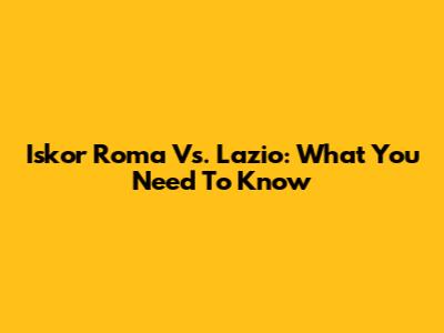 Iskor Roma Vs. Lazio: What You Need To Know