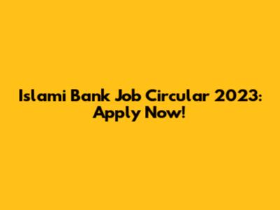 Islami Bank Job Circular 2023: Apply Now!
