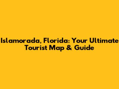 Islamorada, Florida: Your Ultimate Tourist Map & Guide