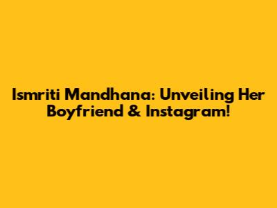 Ismriti Mandhana: Unveiling Her Boyfriend & Instagram!