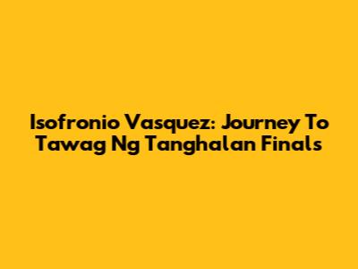 Isofronio Vasquez: Journey To Tawag Ng Tanghalan Finals