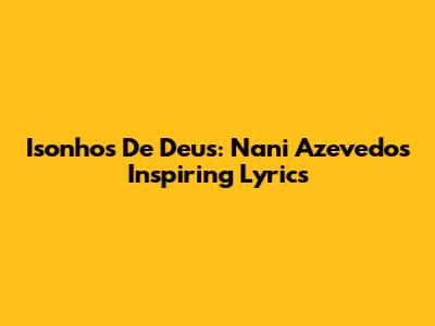 Isonhos De Deus: Nani Azevedo's Inspiring Lyrics