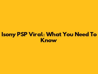 Isony PSP Viral: What You Need To Know