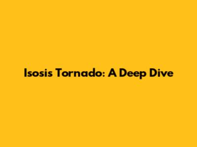 Isosis Tornado: A Deep Dive
