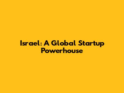 Israel: A Global Startup Powerhouse