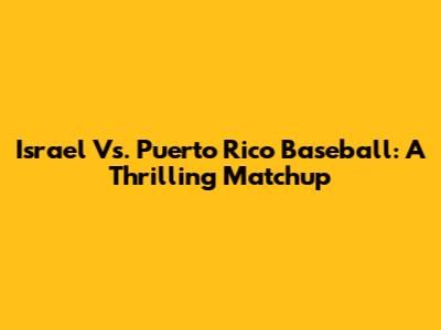 Israel Vs. Puerto Rico Baseball: A Thrilling Matchup