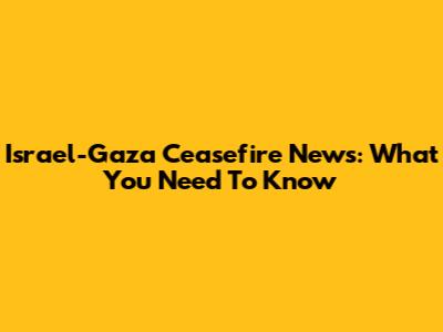 Israel-Gaza Ceasefire News: What You Need To Know