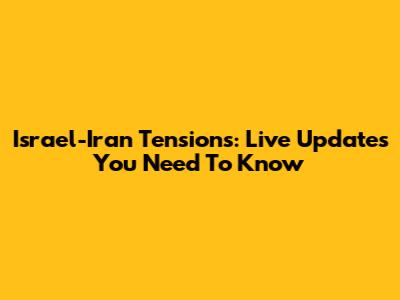 Israel-Iran Tensions: Live Updates You Need To Know