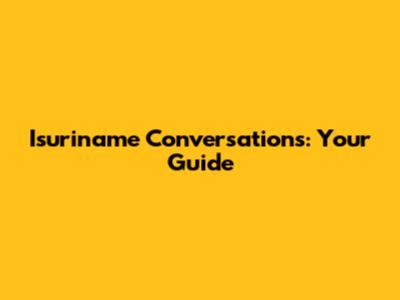 Isuriname Conversations: Your Guide