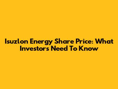 Isuzlon Energy Share Price: What Investors Need To Know