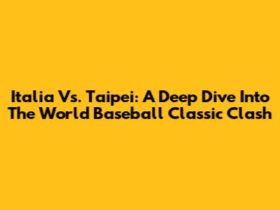 Italia Vs. Taipei: A Deep Dive Into The World Baseball Classic Clash