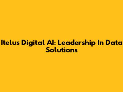 Itelus Digital AI: Leadership In Data Solutions