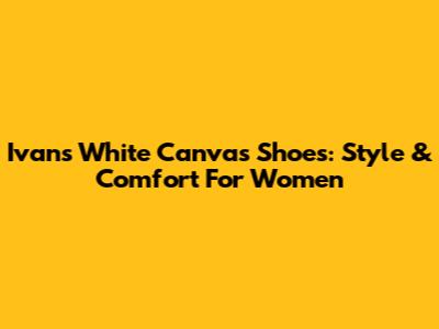 Ivan's White Canvas Shoes: Style & Comfort For Women