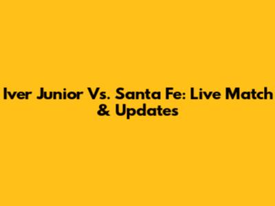 Iver Junior Vs. Santa Fe: Live Match & Updates
