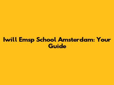Iwill Emsp School Amsterdam: Your Guide
