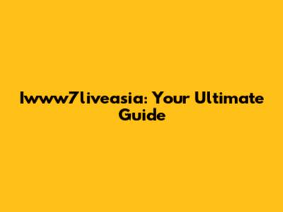 Iwww7liveasia: Your Ultimate Guide