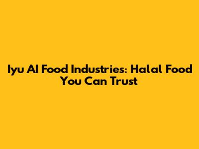 Iyu AI Food Industries: Halal Food You Can Trust