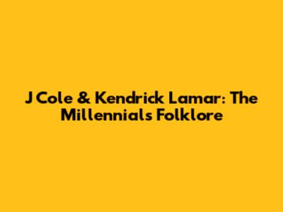 J Cole & Kendrick Lamar: The Millennials' Folklore