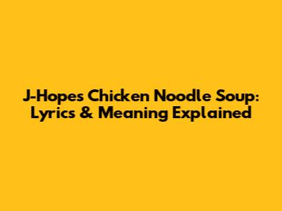 J-Hope's Chicken Noodle Soup: Lyrics & Meaning Explained