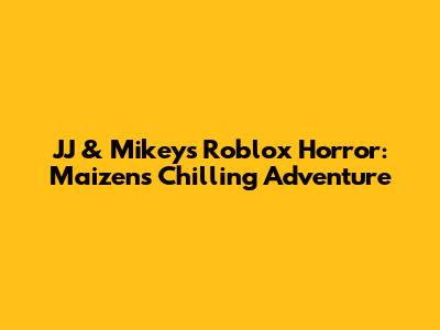 JJ & Mikey's Roblox Horror: Maizen's Chilling Adventure