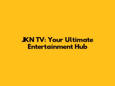 JKN TV: Your Ultimate Entertainment Hub