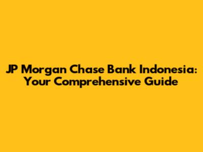 JP Morgan Chase Bank Indonesia: Your Comprehensive Guide
