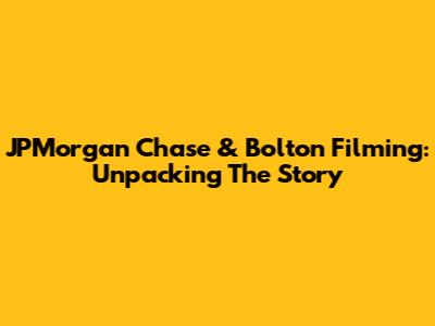 JPMorgan Chase & Bolton Filming: Unpacking The Story