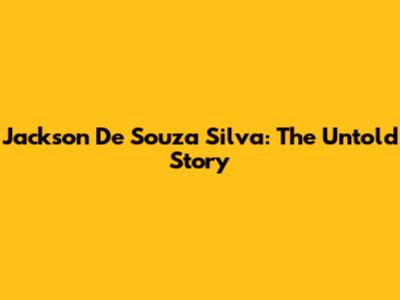 Jackson De Souza Silva: The Untold Story