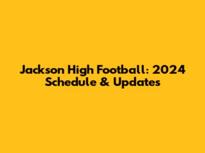 Jackson High Football: 2024 Schedule & Updates