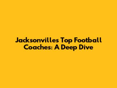 Jacksonville's Top Football Coaches: A Deep Dive